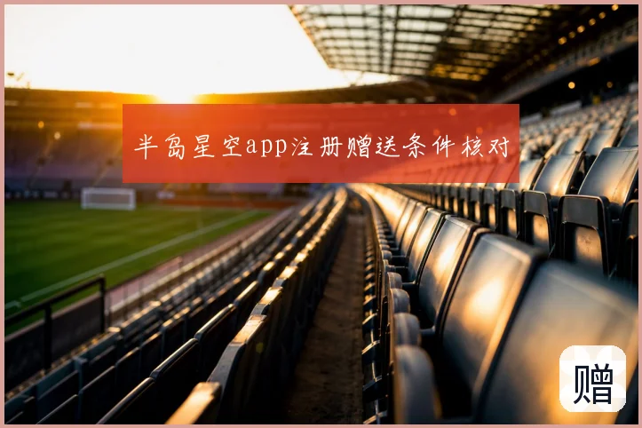 半岛星空app注册赠送条件核对